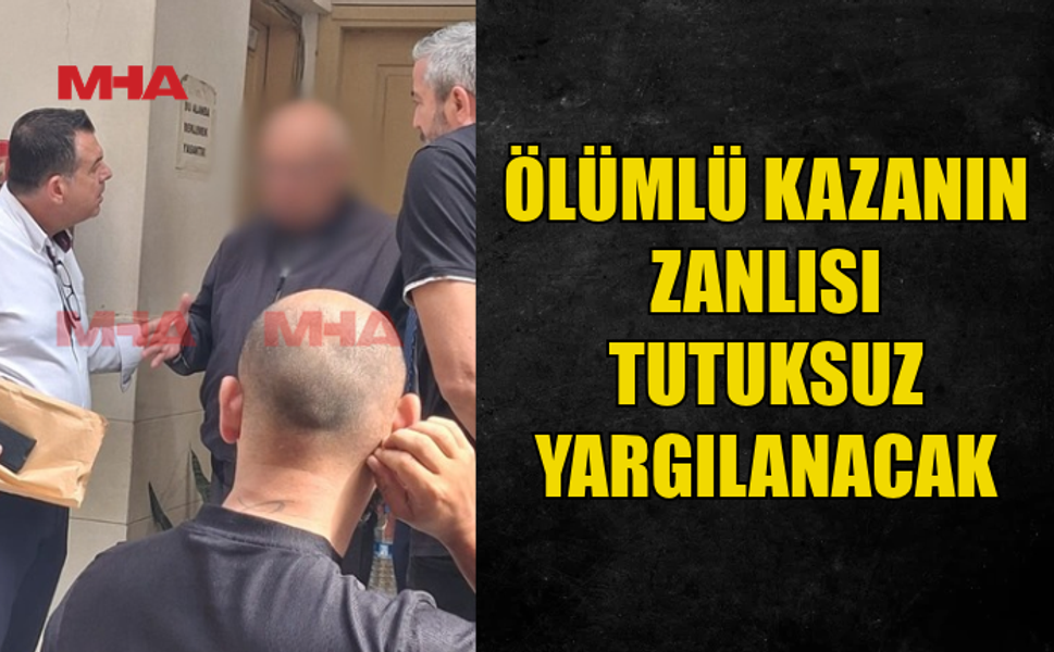 ÖLÜMLE SONUÇLANAN KAZANIN ZANLISI TEMİNATA BAĞLANDI