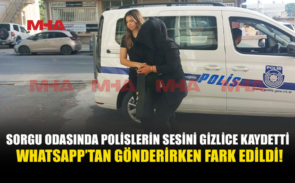 SORGU ODASINDA POLİSLERİ GİZLİCE KAYDETTİ!