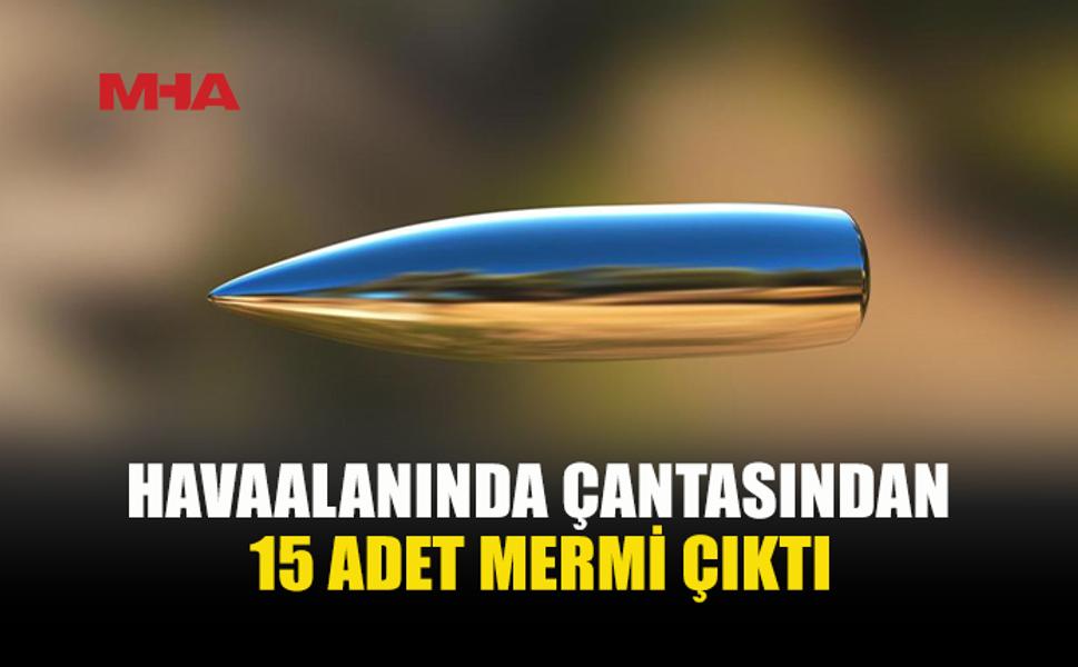 ERCAN’DA ÇANTASINDAN 15 CANLI MERMİ ÇIKTI