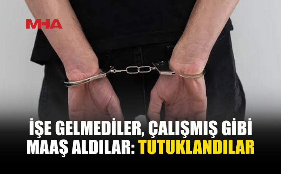 İŞE GİTMEDİLER, GİTMİŞ GİBİ GÖSTERİLDİLER