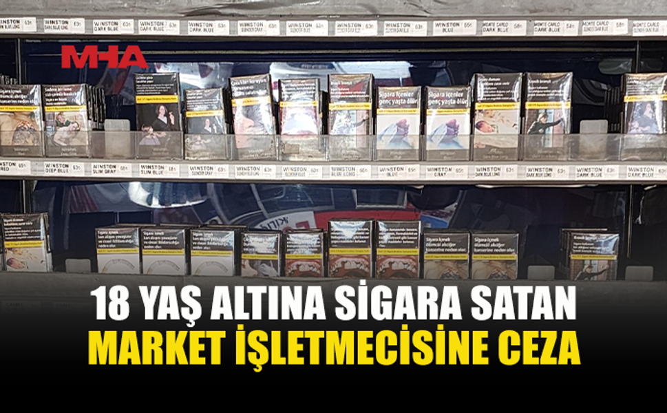 18 YAŞINDAN KÜÇÜKLERE SİGARA SATTI, HAKKINDA İŞLEM BAŞLATILDI
