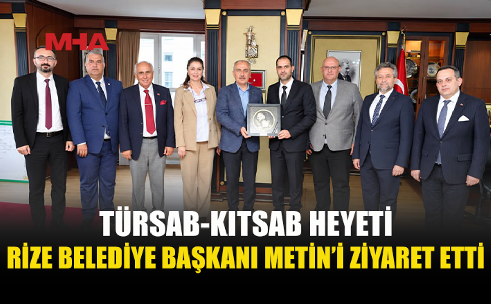 TÜRSAB-KITSAB HEYETİNDEN RİZE BELEDİYE BAŞKANI METİN’E ZİYARET