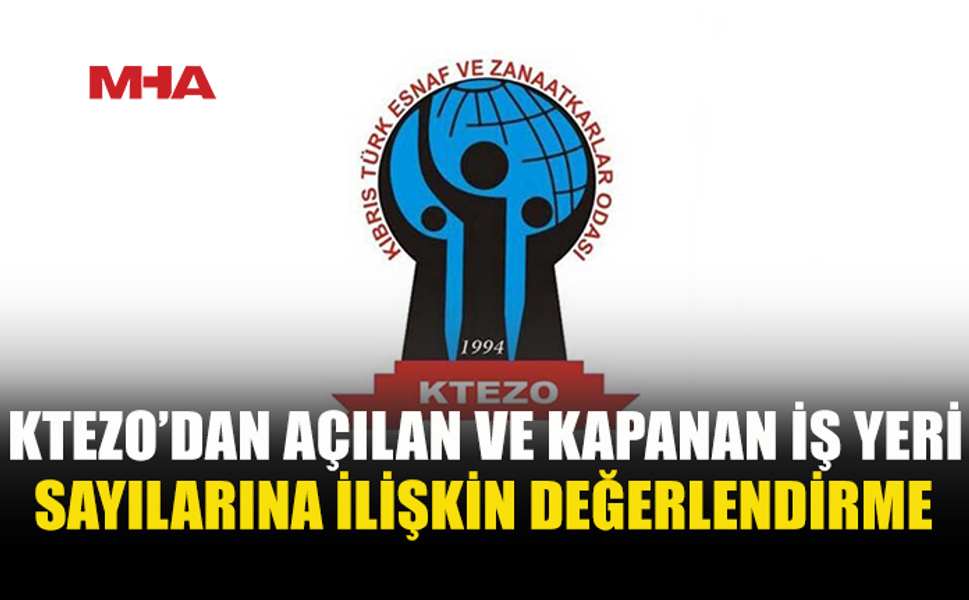 KTEZO: KAPANAN İŞ YERİ SAYISI AÇILANI GEÇTİ
