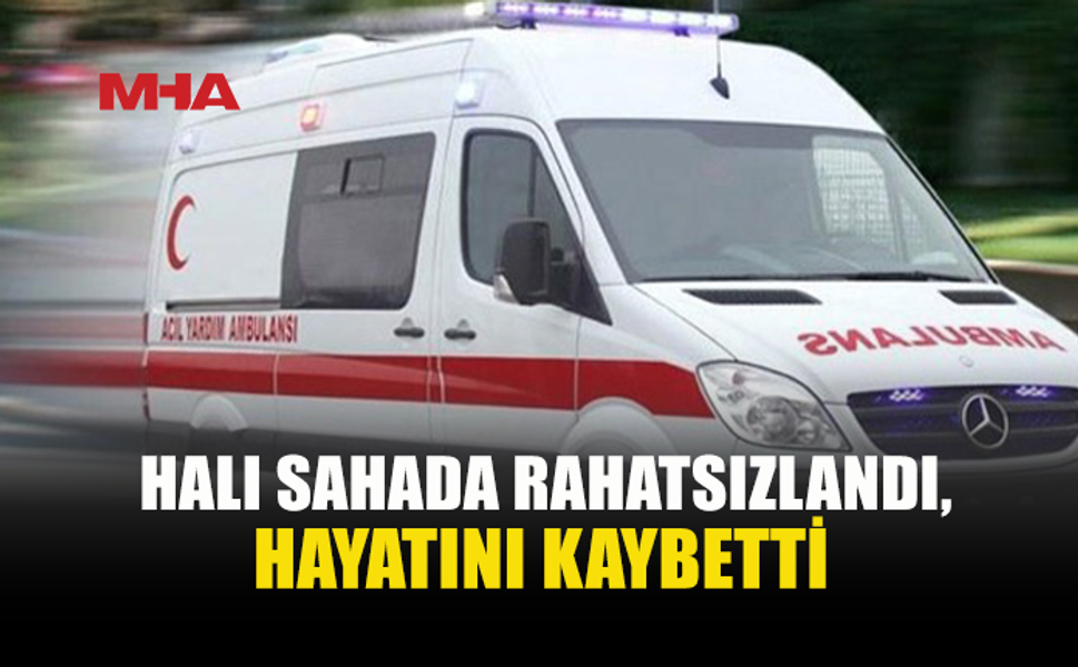 HALI SAHADA FUTBOL OYNARKEN HAYATINI KAYBETTİ