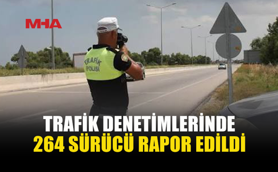 1.635 ARAÇ KONTROL EDİLDİ, 264 SÜRÜCÜ RAPOR EDİLDİ