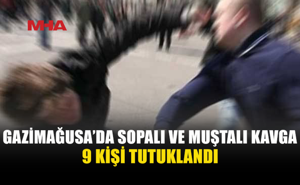 GAZİMAĞUSA’DA KAVGA: 9 KİŞİ TUTUKLANDI