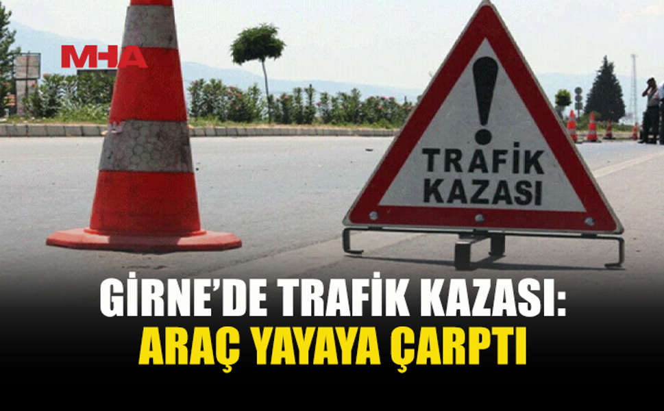 GİRNE'DE KAZA: ARAÇ YAYAYA ÇARPTI