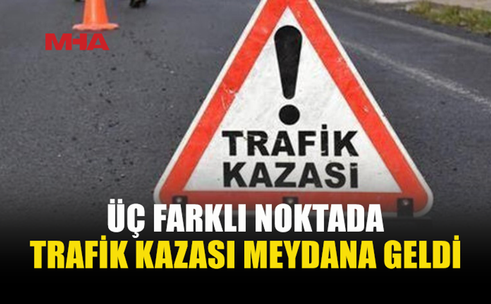 ÜÇ TRAFİK KAZASINDA BİR KİŞİ YARALANDI, İKİ KİŞİ TUTUKLANDI