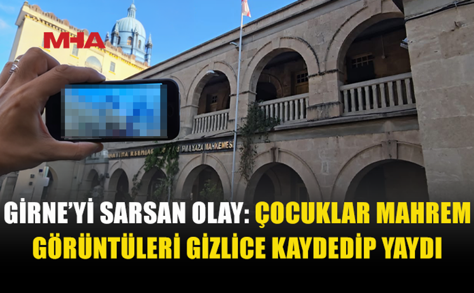 GİRNE'DE MAHREM GÖRÜNTÜLERİ KAYDETTİĞİ İDDİA EDİLEN ÇOCUKLAR MAHKEMEYE ÇIKARILDI