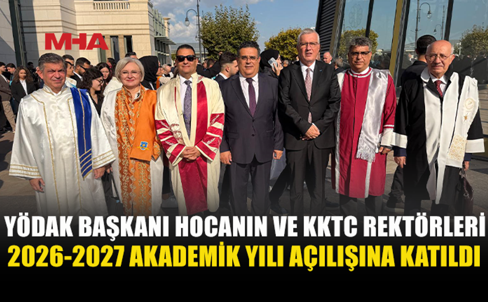 YÖDAK BAŞKANI HOCANIN, TÜRKİYE’DEKİ 2026-2027 YÜKSEKÖĞRETİM AKADEMİK YILI AÇILIŞ TÖRENİ’NE KATILDI