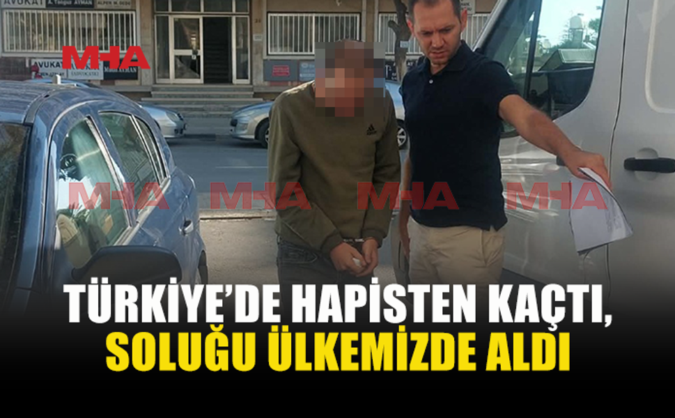 TÜRKİYE’DE CEZAEVİNDEN FİRAR ETTİ, KKTC’DE YAKALANDI