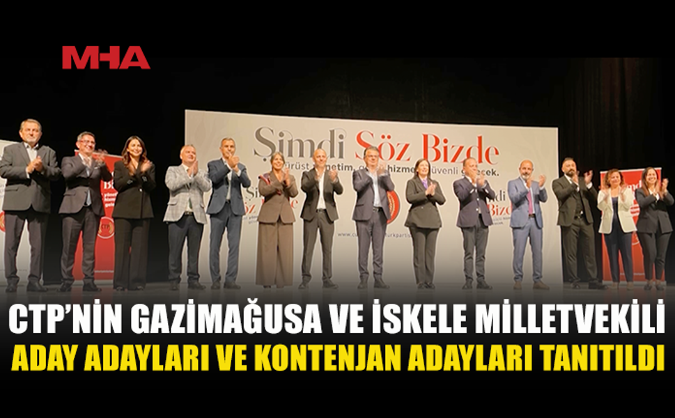 CTP’NİN GAZİMAĞUSA VE İSKELE MİLLETVEKİLİ ADAY ADAYLARI VE KONTENJAN ADAYLARI TANITILDI