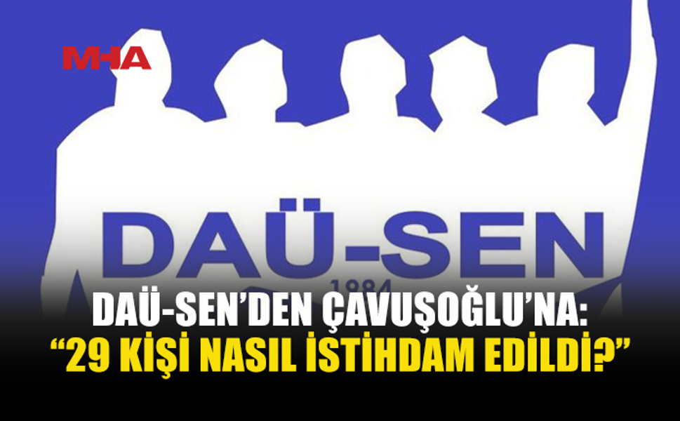 DAÜ-SEN: “BU İSTİHDAMLAR KİMLERİN ONAYIYLA YAPILDI?”