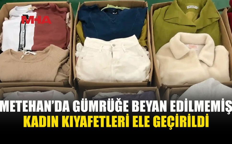 GÜMRÜĞE BEYAN EDİLMEYEN 21 KOLİ KIYAFETE EL KONULDU