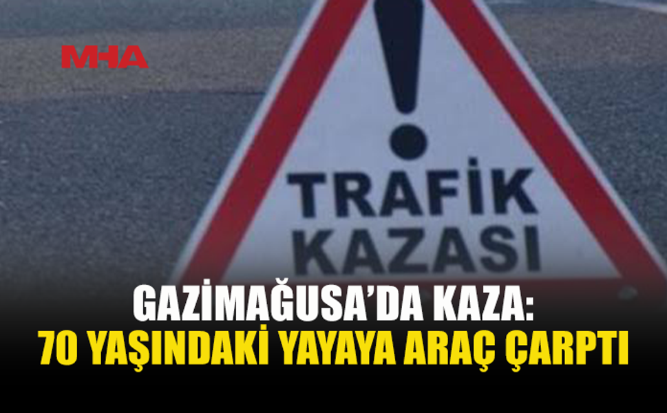 GAZİMAĞUSA'DA 7O YAŞINDAKİ ŞAHISA YOLUN KARŞISINA GEÇERKEN ARAÇ ÇARPTI