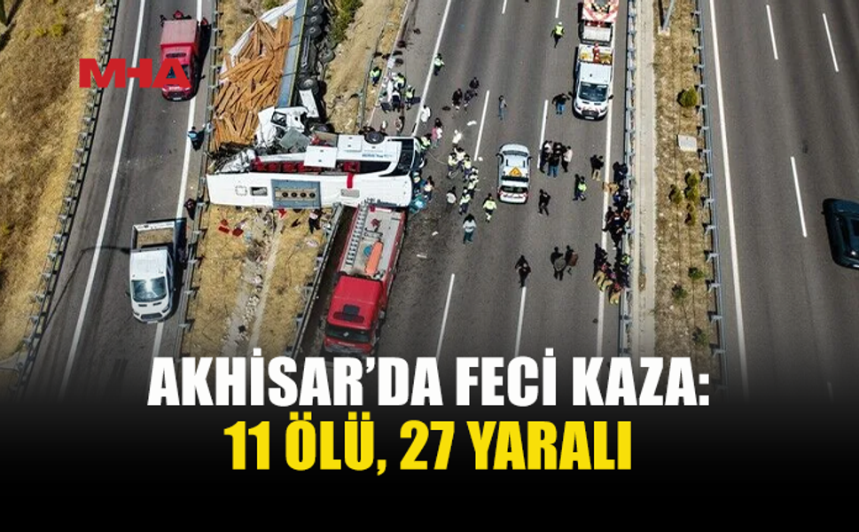 MANİSA’DA CAN PAZARI: 11 KİŞİ HAYATINI KAYBETTİ