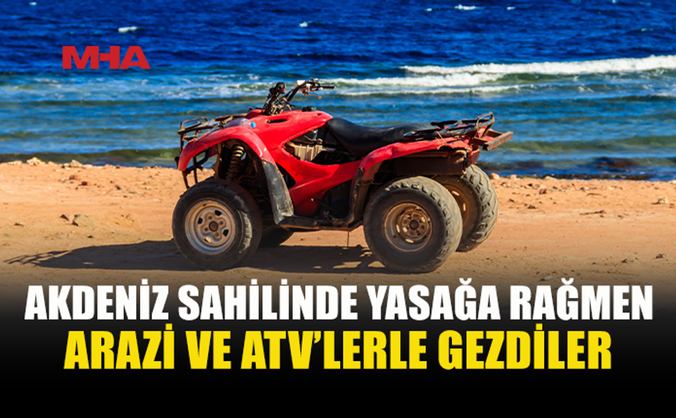 AKDENİZ SAHİLİ’NDE ARAÇ YASAĞINI İHLAL ETTİLER