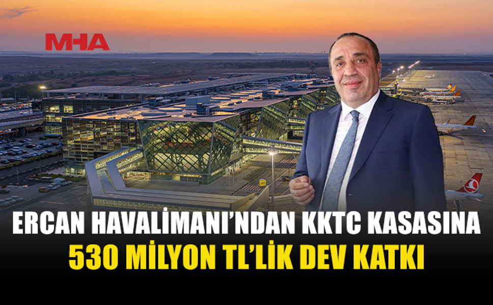 ERCAN HAVALİMANI’NDAN 530 MİLYON TL’LİK CİRO PAYI