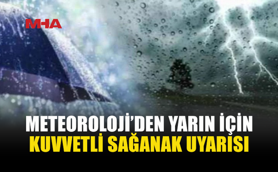 METEOROLOJİ’DEN KUVVETLİ YAĞIŞ UYARISI