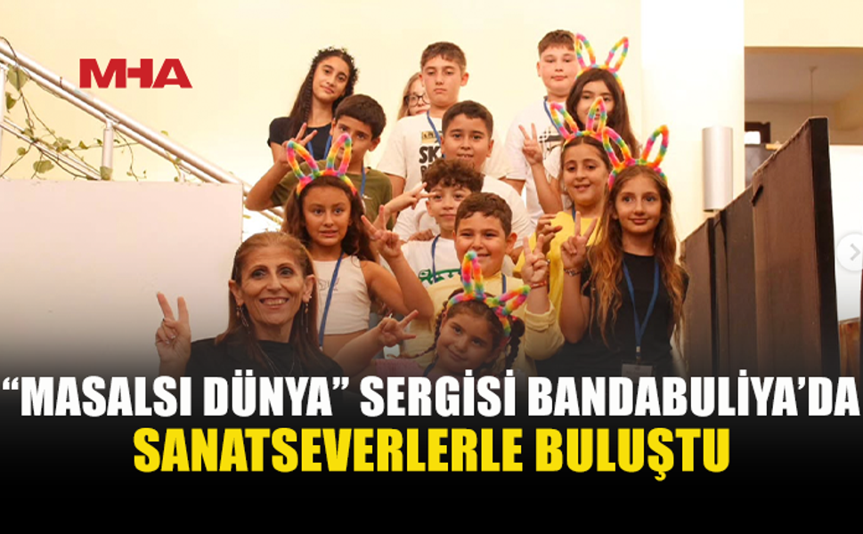 “MASALSI DÜNYA” SERGİSİ BANDABULİYA’DA AÇILDI
