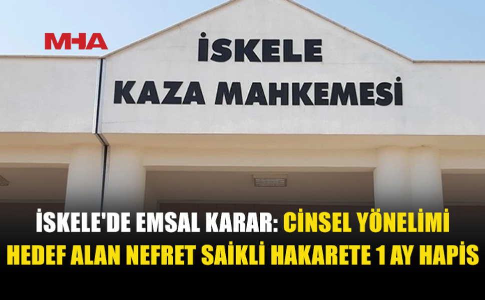 İSKELE MAHKEMESİ'NDEN TARİHİ KARAR: C*NSEL YÖNELİMİ HEDEF ALAN SÖZLER PSİKOLOJİK ŞİDDET SAYILDI