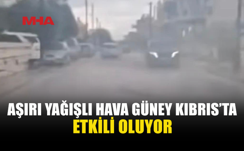 GÜNEY KIBRIS’TA SAĞANAK YAĞIŞLAR HAYATI OLUMSUZ ETKİLEDİ