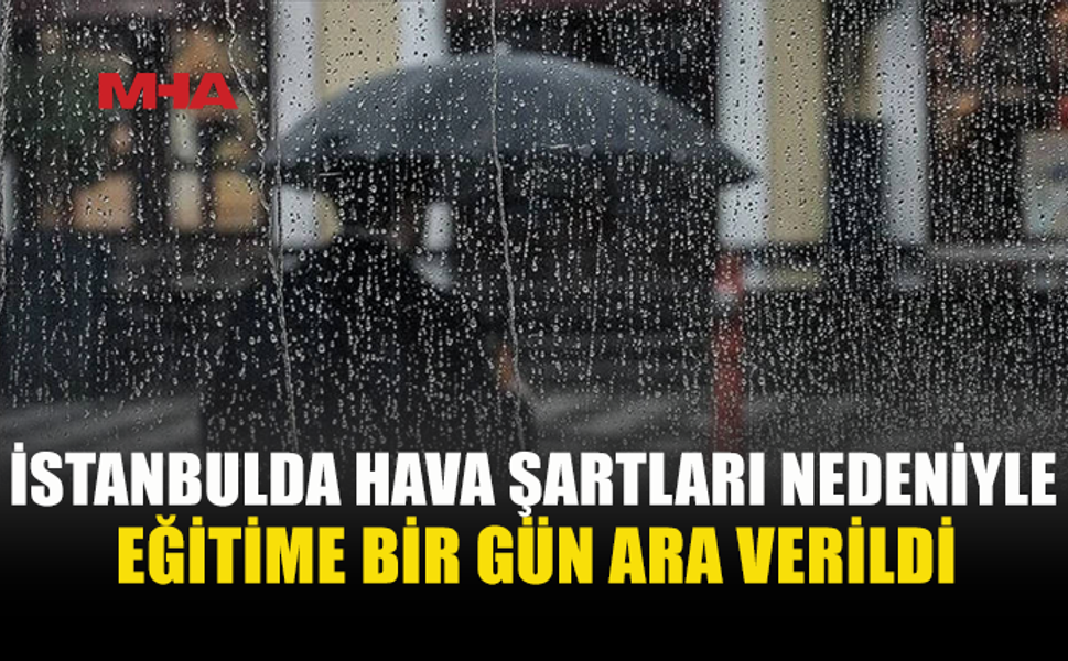 SAĞANAK İSTANBUL’U VURDU: EĞİTİME 1 GÜN ARA