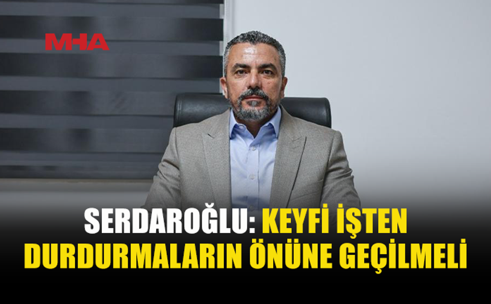 SERDAROĞLU’NDAN AKANSOY’A: TAŞERON SİSTEMİNİ ORTADAN KALDIRACAK MISINIZ?
