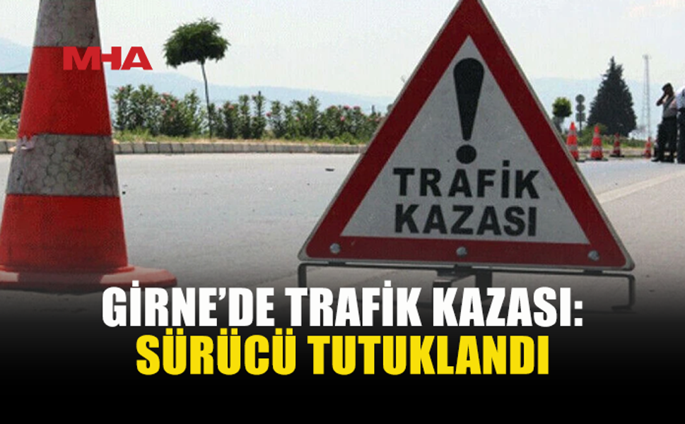 GİRNE’DE MEYDANA GELEN KAZADA 27 YAŞINDAKİ SÜRÜCÜ TUTUKLANDI