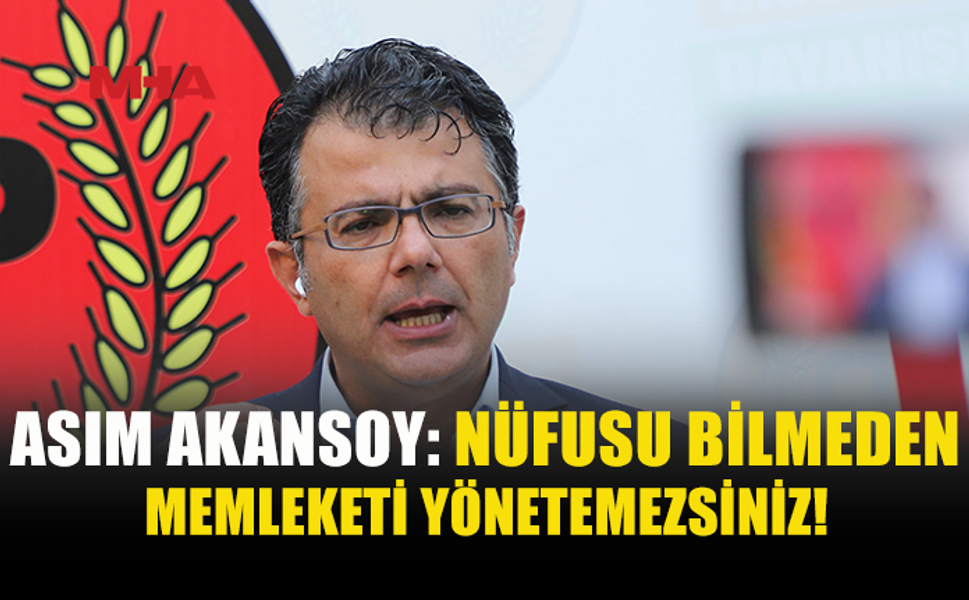 AKANSOY: DOĞRU NÜFUS VERİSİ OLMADAN DOĞRU POLİTİKA ÜRETİLEMEZ