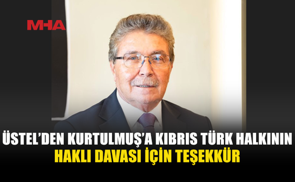 ÜSTEL: “KURTULMUŞ, KIBRIS TÜRK HALKININ HAKLI DAVASINI AVRUPA’NIN GÜNDEMİNE TAŞIDI”