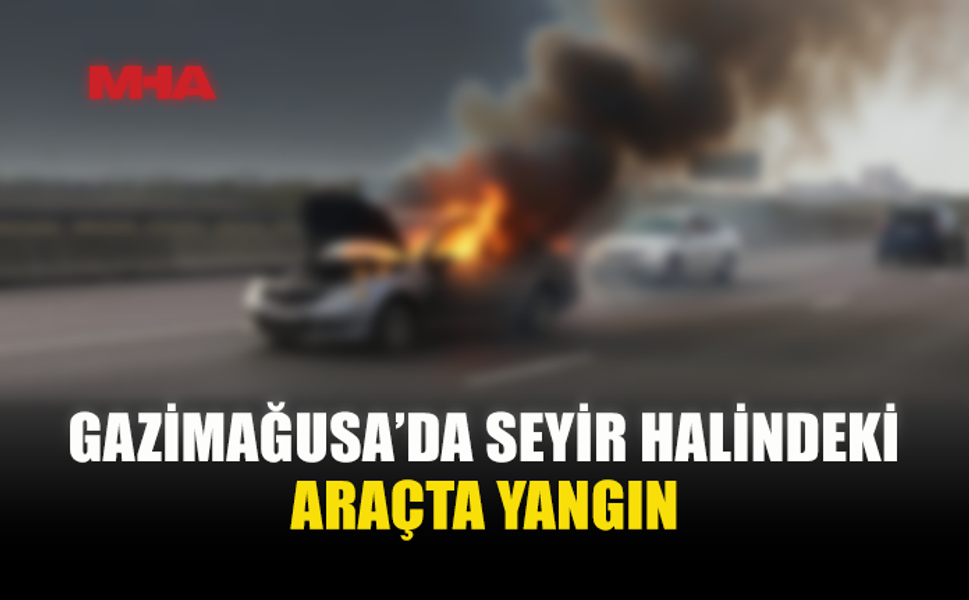 GAZİMAĞUSA'DA AKÜDEKİ KISA DEVRE ARAÇTA YANGINA NEDEN OLDU
