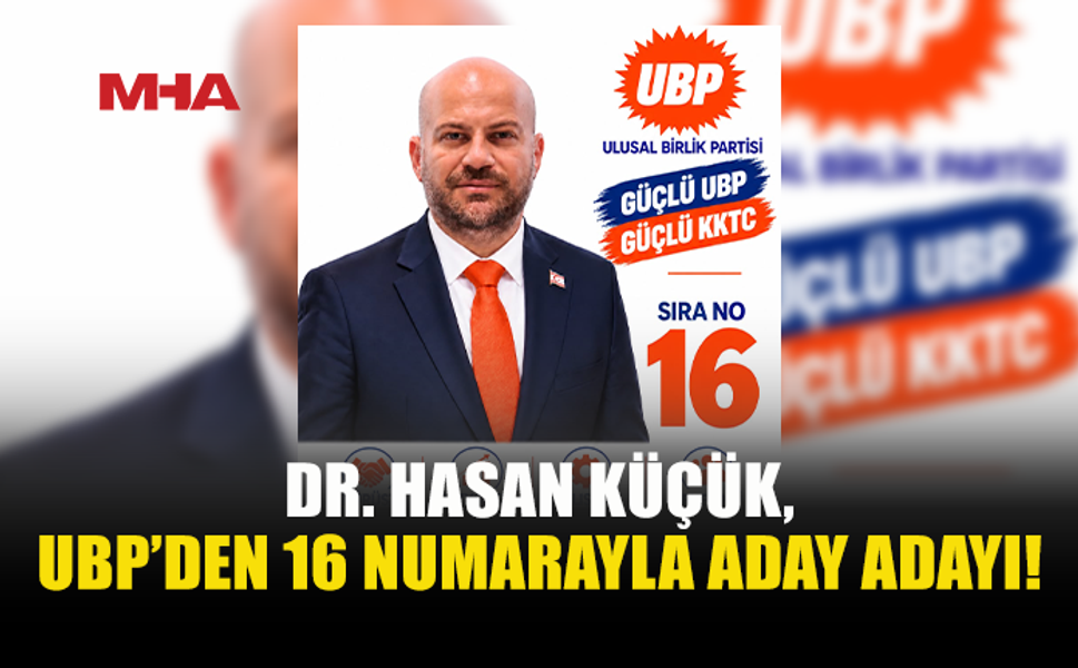 DR. HASAN KÜÇÜK, UBP’DEN 16 NUMARAYLA ADAY ADAYI!