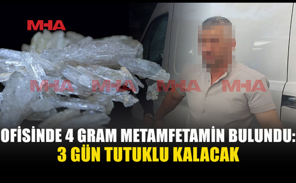 OFİSİNDEKİ DOLAPTA METAMFETAMİN BULUNDU