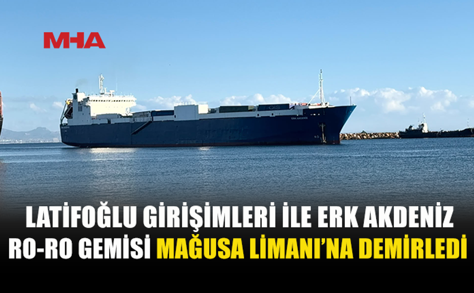LATİFOĞLU’NUN GİRİŞİMLERİYLE ERK AKDENİZ MAĞUSA LİMANI’NDA
