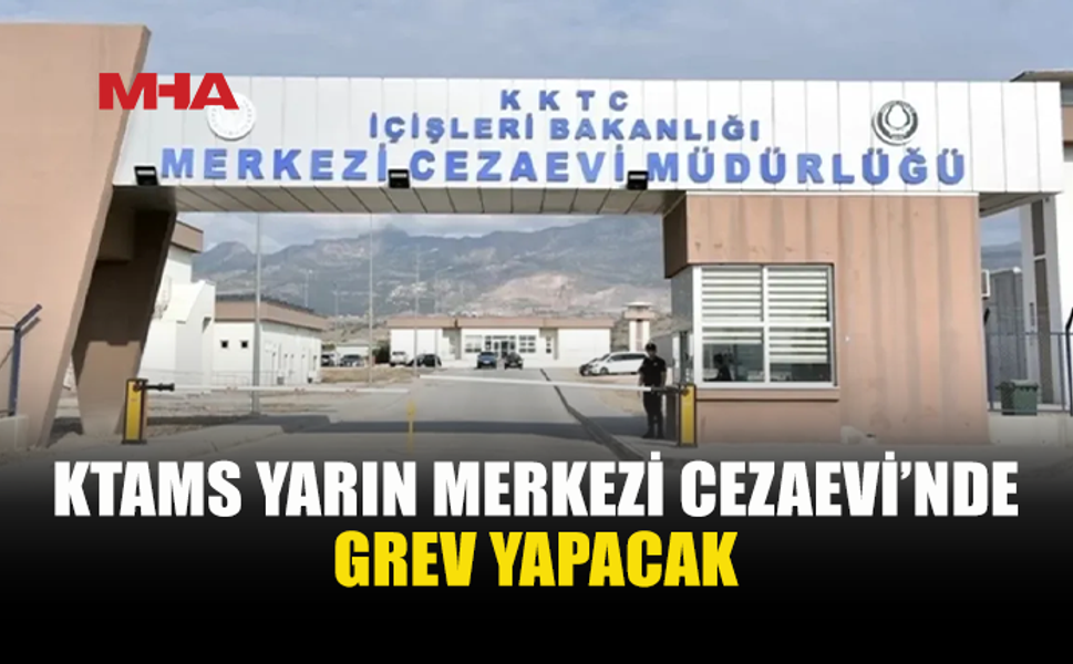 KTAMS, MERKEZİ CEZAEVİ’NDE GREVE GİDİYOR