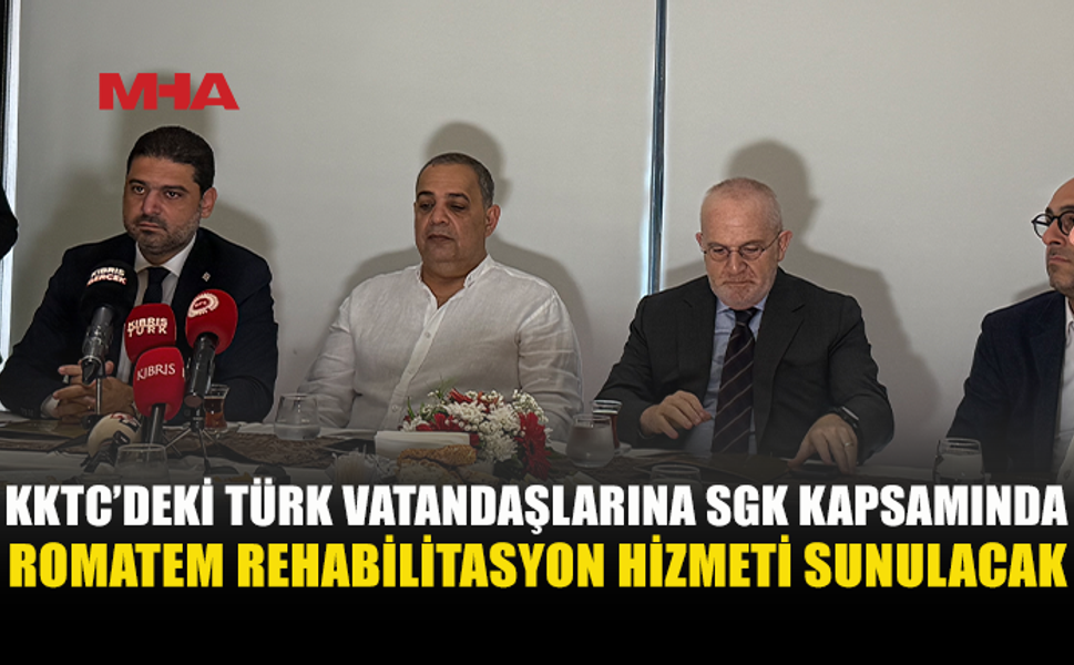KKTC’DEKİ TÜRKİYE VATANDAŞI HASTALAR SGK KAPSAMINDA ROMATEM REHABİLİTASYON HİZMETLERİNDEN YARARLANABİLECEK