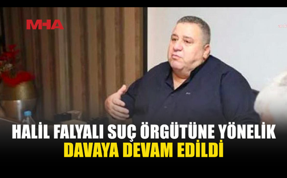 HALİL FALYALI DAVASINDA 250 SANIK İÇİN YENİ TARİH