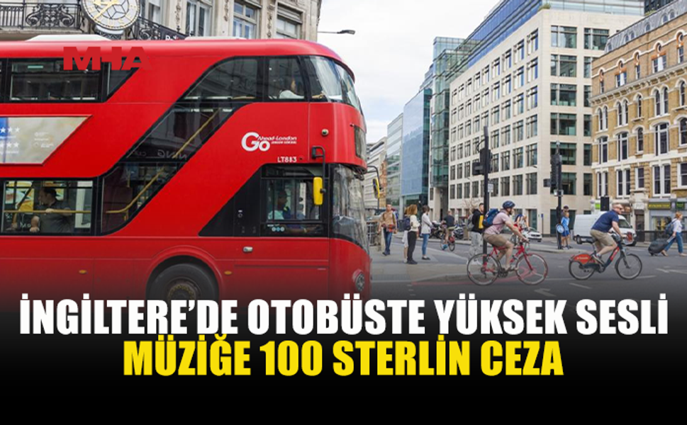 İNGİLTERE'DE OTOBÜSTE TELEFONUNDAN SON SES MÜZİK AÇANA CEZA GELİYOR
