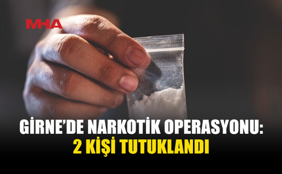GİRNE’DE UY*ŞTURUCU ŞÜPHESİYLE İKİ KİŞİ TUTUKLANDI