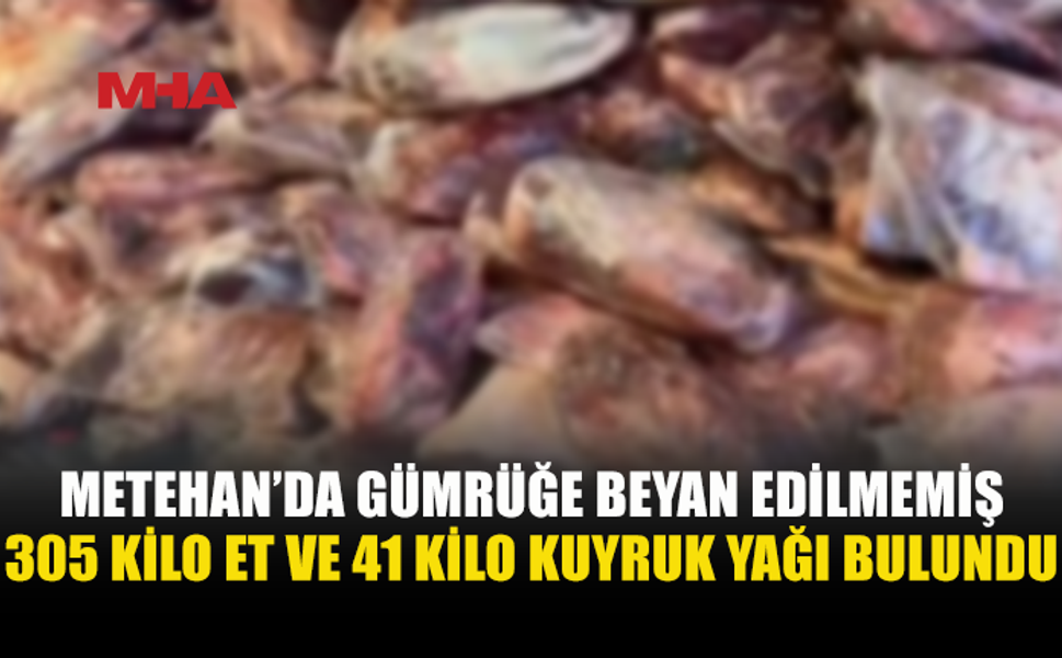 METEHAN’DA ARAÇTAN 346 KİLO ET VE KUYRUK YAĞI ÇIKTI