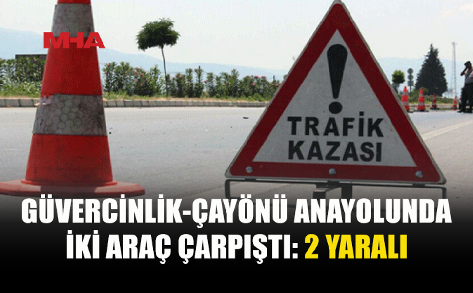 GÜVERCİNLİK-ÇAYÖNÜ ANAYOLUNDA KAZA