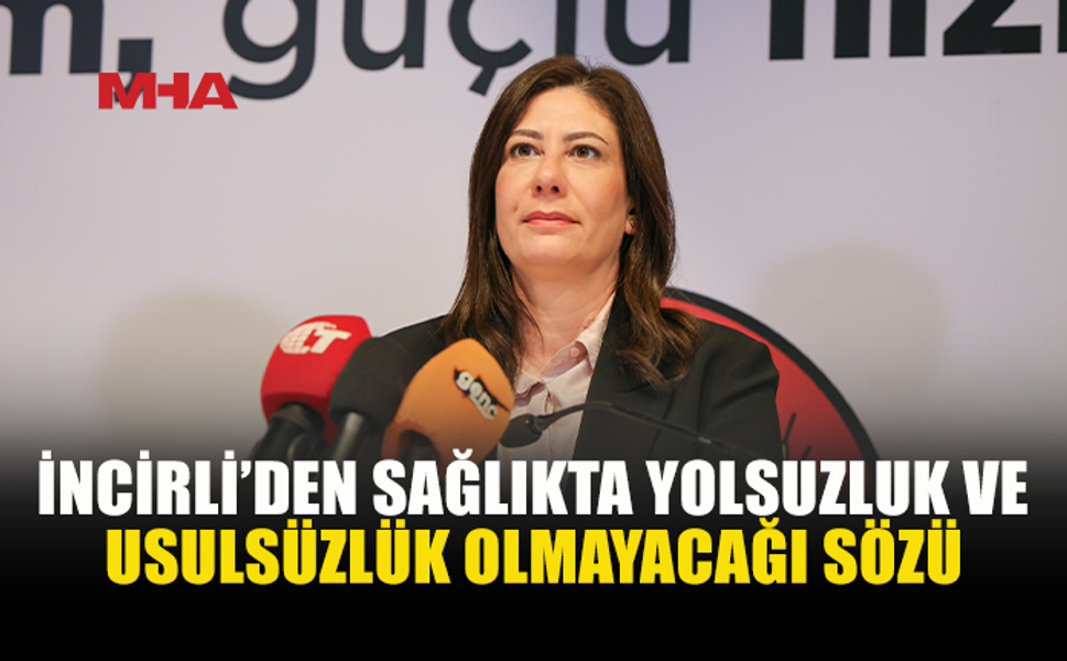 İNCİRLİ: TORPİL VE KAYIRMACILIK BİZİM DÖNEMİMİZDE OLMAYACAK