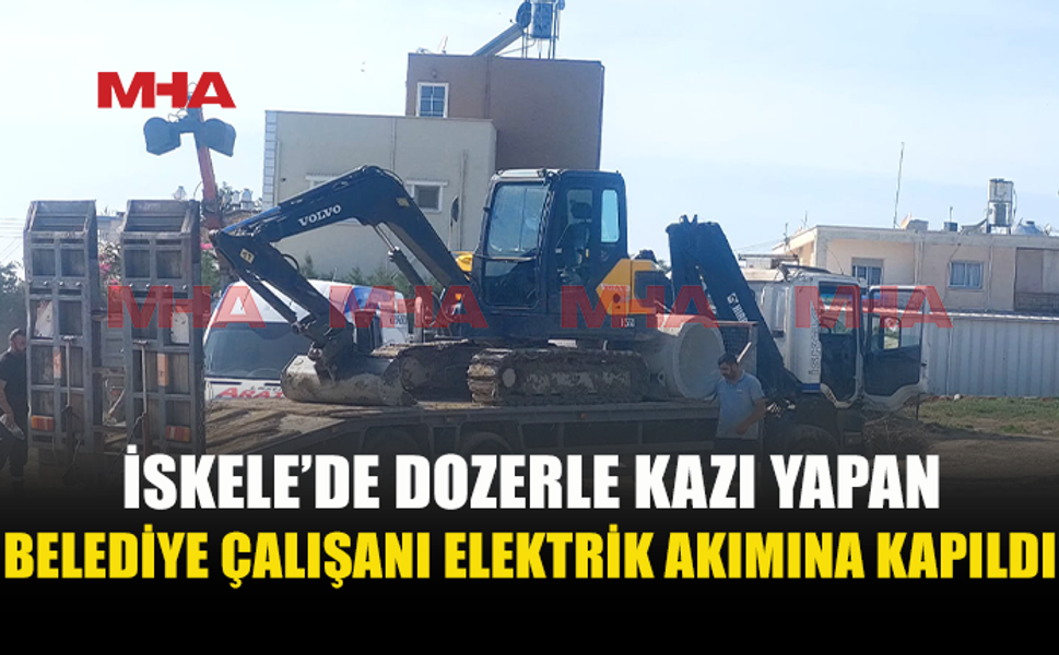 İSKELE’DE BELEDİYE ÇALIŞANI ELEKTRİK AKIMINA KAPILDI
