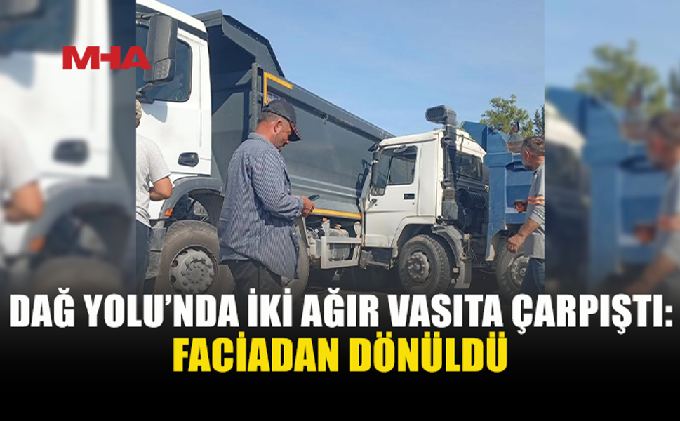 DAĞ YOLU’NDA İKİ AĞIR VASITA ÇARPIŞTI