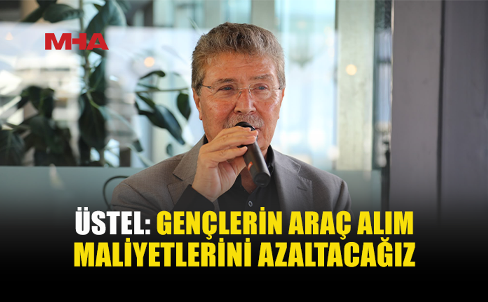 ÜSTEL: “İLK ARABAM DESTEĞİYLE GENÇLERİMİZİN ARAÇ SAHİBİ OLMASINI KOLAYLAŞTIRIYORUZ”