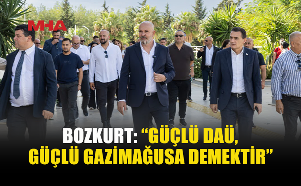 BOZKURT: “GÜÇLÜ DAÜ, GÜÇLÜ GAZİMAĞUSA DEMEKTİR”