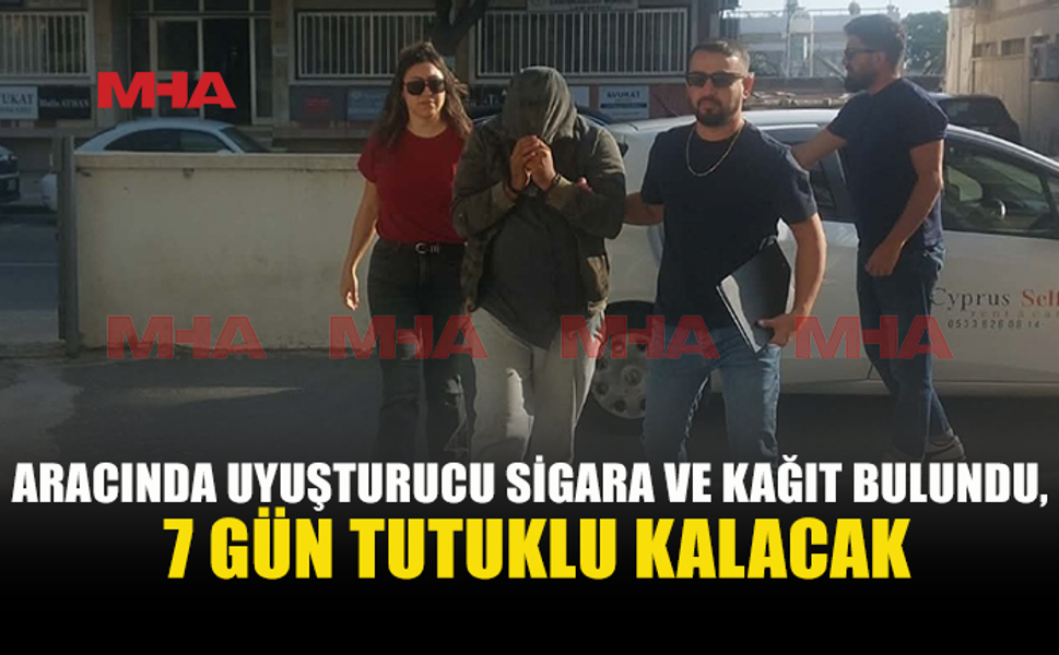 ARACINDA UYUŞTURUCU SİGARA VE KAĞIT BULUNMUŞTU‚ TUTUKLULUK SÜRESİ UZATILDI