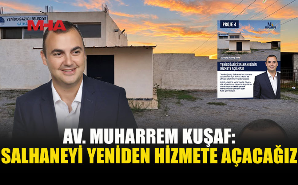 YENİBOĞAZİÇİ BELEDİYE BAŞKAN ADAYI MUHARREM KUŞAF’TAN SALHANEYİ YENİDEN AÇMA SÖZÜ