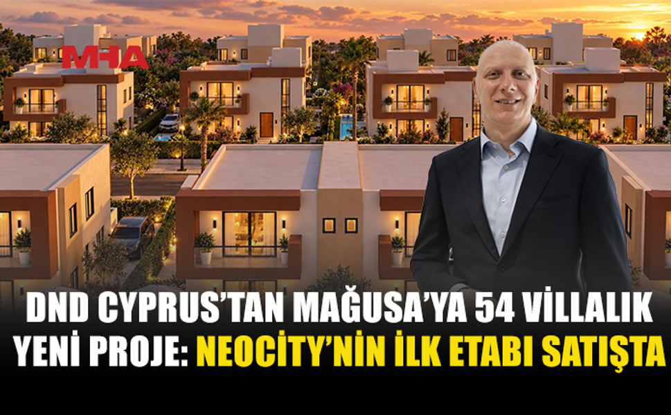 DND CYPRUS’TAN GAZİMAĞUSA’YA YENİ VİLLA PROJESİ: NEOCİTY’NİN İLK ETABI SATIŞTA